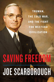 Saving Freedom (Truman, the Cold War, and the Fight for Western Civilization) by Joe Scarborough, 9780062950499