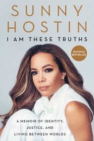 I Am These Truths (A Memoir of Identity, Justice, and Living Between Worlds) by Sunny Hostin, Charisse Jones, 9780062950833