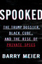 Spooked (The Trump Dossier, Black Cube, and the Rise of Private Spies) by Barry Meier, 9780062950680
