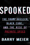 Spooked (The Trump Dossier, Black Cube, and the Rise of Private Spies) by Barry Meier, 9780062950680