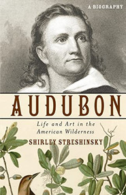 Audubon (Life and Art in the American Wilderness) by Shirley Streshinsky, 9781618580252
