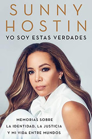 I Am These Truths \ Yo soy estas verdades (Memorias sobre la identidad, la justicia y mi vida entre mundos) (Spanish Edition) by Sunny Hostin, 9780062950871