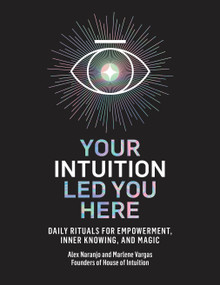 Your Intuition Led You Here (Daily Rituals for Empowerment, Inner Knowing, and Magic) by Alex Naranjo, Marlene Vargas, 9780593139486