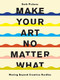 Make Your Art No Matter What (Moving Beyond Creative Hurdles) by Beth Pickens, 9781452182957