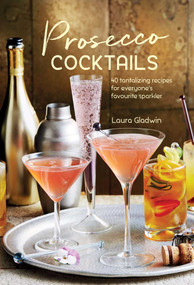 Prosecco Cocktails (40 tantalizing recipes for everyone's favourite sparkler) by Laura Gladwin, 9781849758956