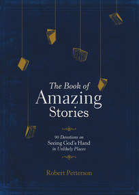 The Book of Amazing Stories (90 Devotions on Seeing God's Hand in Unlikely Places) by Robert Petterson, 9781496428141