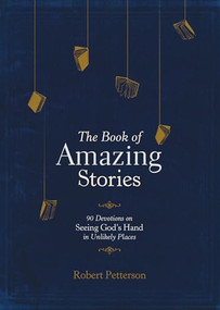 The Book of Amazing Stories (90 Devotions on Seeing God's Hand in Unlikely Places) by Robert Petterson, 9781496428141