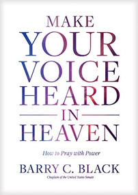 Make Your Voice Heard in Heaven (How to Pray with Power) by Barry C. Black, 9781496429490