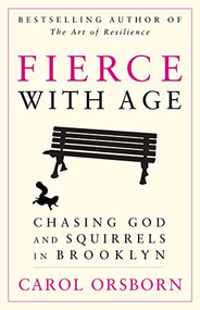 Fierce with Age (Chasing God and Squirrels in Brooklyn) by Carol Orsborn, 9781620455203