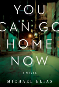 You Can Go Home Now (A Novel) by Michael Elias, 9780062954176