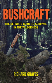 Bushcraft (The Ultimate Guide to Survival in the Wilderness) by Richard Graves, 9781620873618
