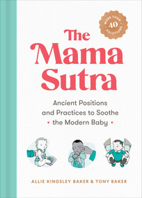 The Mama Sutra (Ancient Positions and Practices to Soothe the Modern Baby) by Allie Kingsley Baker, Tony Baker, 9780593187623