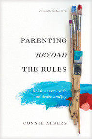 Parenting beyond the Rules (Raising Teens with Confidence and Joy) by Connie Albers, Michael Farris, 9781631468858
