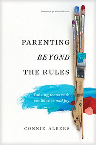 Parenting beyond the Rules (Raising Teens with Confidence and Joy) by Connie Albers, Michael Farris, 9781631468858
