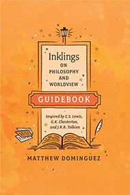Inklings on Philosophy and Worldview Guidebook (Inspired by C.S. Lewis, G.K. Chesterton, and J.R.R. Tolkien) by Matthew Dominguez, 9781496428929