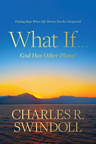 What If . . . God Has Other Plans? (Finding Hope When Life Throws You the Unexpected) by Charles R. Swindoll, 9781496431134
