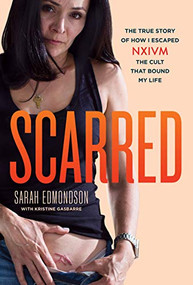 Scarred (The True Story of How I Escaped NXIVM, the Cult That Bound My Life) by Sarah Edmondson, Kristine Gasbarre, 9781452184265