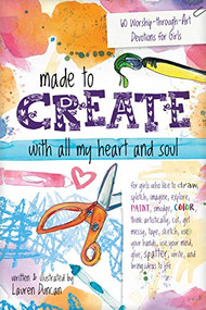 Made to Create with All My Heart and Soul (60 Worship-through-Art Devotions for Girls) by Lauren Duncan, 9781496431271