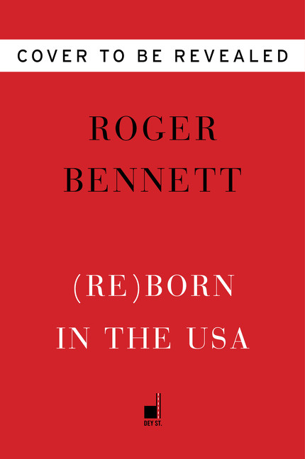 Reborn in the USA (An Englishman's Love Letter to His Chosen Home) by Roger Bennett, 9780062958693