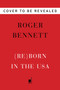 Reborn in the USA (An Englishman's Love Letter to His Chosen Home) by Roger Bennett, 9780062958693