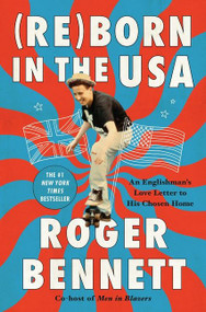 Reborn in the USA (An Englishman's Love Letter to His Chosen Home) by Roger Bennett, 9780062958693