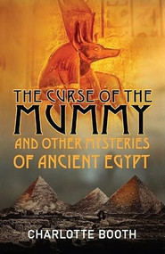 The Curse of the Mummy (And Other Mysteries of Ancient Egypt) by Charlotte Booth, 9781851686063
