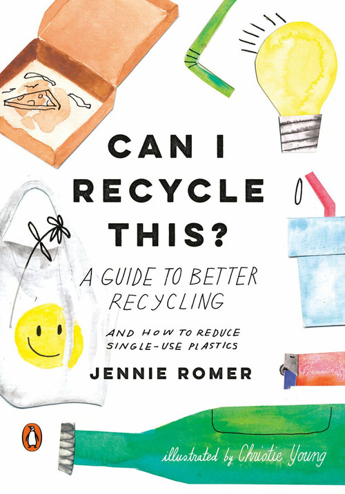 Can I Recycle This? (A Guide to Better Recycling and How to Reduce Single-Use Plastics) by Jennie Romer, Christie Young, 9780143135678