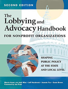 The Lobbying and Advocacy Handbook for Nonprofit Organizations, Second Edition (Shaping Public Policy at the State and Local Level) by Marcia Avner, Josh Wise, Jeff Narabrook, Jeannie Fox, Susie Brown, Jon Pratt, 9781618580078