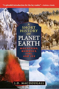 A Short History of Planet Earth (Mountains, Mammals, Fire, and Ice) by J. D. Macdougall, 9781620457108