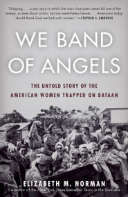 We Band of Angels (The Untold Story of the American Women Trapped on Bataan) by Elizabeth Norman, 9780812984842