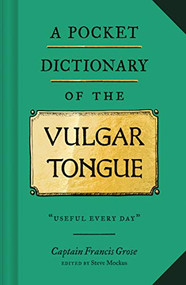 A Pocket Dictionary of the Vulgar Tongue ((Funny Book of Vintage British Swear Words, 18th Century English Curse Words and Slang)) by Captain Francis Grose, Steve Mockus, 9781452184609