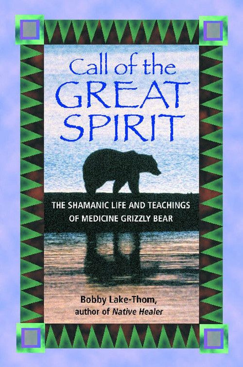 Call of the Great Spirit (The Shamanic Life and Teachings of Medicine Grizzly Bear) by Bobby Lake-Thom, 9781879181663