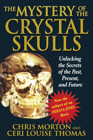 The Mystery of the Crystal Skulls (Unlocking the Secrets of the Past, Present, and Future) by Chris Morton, Ceri Louise Thomas, 9781879181809