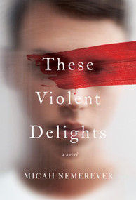 These Violent Delights (A Novel) by Micah Nemerever, 9780062963635