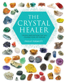 The Crystal Healer (Crystal prescriptions that will change your life forever) by Philip Permutt, 9781904991632