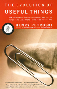 The Evolution of Useful Things (How Everyday Artifacts-From Forks and Pins to Paper Clips and Zippers-Came to beas They are.) by Henry Petroski, 9780679740391