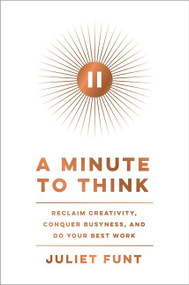 A Minute to Think (Reclaim Creativity, Conquer Busyness, and Do Your Best Work) by Juliet Funt, 9780062970251