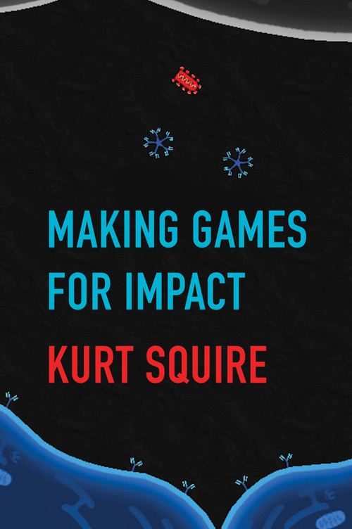 Making Games for Impact by Kurt Squire, 9780262542173