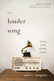 The Louder Song (Listening for Hope in the Midst of Lament) by Aubrey Sampson, Shannon Ethridge, 9781631469022