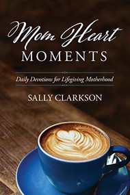 Mom Heart Moments (Daily Devotions for Lifegiving Motherhood) by Sally Clarkson, 9781496432100