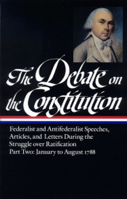 The Debate on the Constitution: Federalist and Antifederalist Speeches,  Articles, and Letters During the Struggle over Ratification Vol. 2 (LOA #63) by Various, Bernard Bailyn, 9780940450646