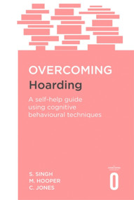 Overcoming Hoarding (A Self-Help Guide Using Cognitive Behavioural Techniques) by Satwant Singh, Margaret Hooper, Colin Jones, 9781472120052