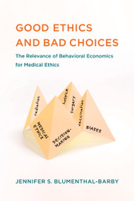 Good Ethics and Bad Choices (The Relevance of Behavioral Economics for Medical Ethics) by Jennifer S. Blumenthal-Barby, 9780262542487