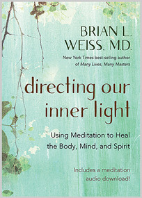 Directing Our Inner Light (Using Meditation to Heal the Body, Mind, and Spirit) by Brian L. Weiss, M.D., 9781401961732