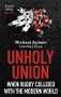 Unholy Union (When Rugby Collided with the Modern World) by Mike Aylwin, 9781472130709