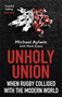 Unholy Union (When Rugby Collided with the Modern World) by Mike Aylwin, 9781472130709