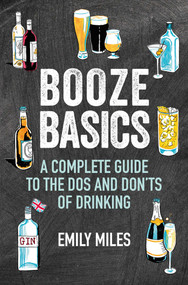 Booze Basics (A complete guide to the dos and don'ts of drinking) by Emily Miles, 9781911026945