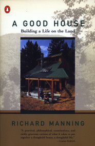 A Good House (Building a Life on the Land) by Richard Manning, 9780140234077