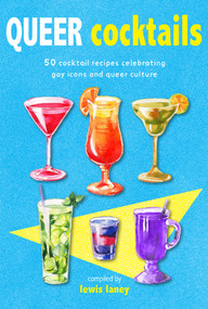 Queer Cocktails (50 cocktail recipes celebrating gay icons and queer culture) by Lewis Laney, 9781912983278
