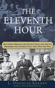 The Eleventh Hour (How Great Britain, the Soviet Union, and the U.S. Brokered the Unlikely Deal that Won the War) by L. Douglas Keeney, 9781118269862